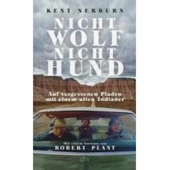 Kent Nerburn Nicht Wolf Nicht Hund: Auf Vergessenen Pfaden Mit Einem Alten Indianer – Der Bestseller Aus Den Usa Mit Einem Vorwort Von Robert Plant