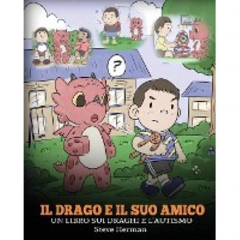 Il drago e il suo amico: (Dragon and His Friend) Un libro sui draghi e l’autismo. Una simpatica storia per bambini, per spiegare loro le basi dell’autismo. (My Dragon Books Italiano, Band 31)