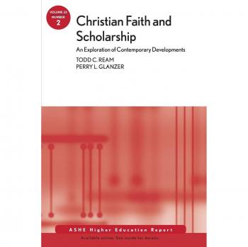 Christian Faith and Scholarship: An Exploration of Contemporary Developments: ASHE Higher Education Report, Volume 33, Number 2