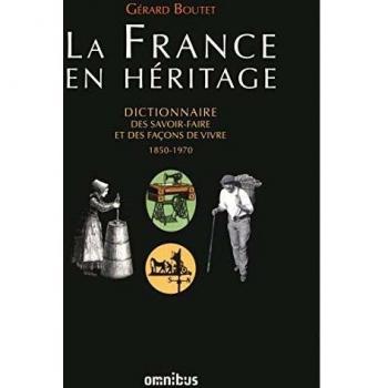 La France en héritage : Dictionnaire des savoir-faire et des façons de vivre : métiers, coutumes, vie quotidienne 1850-1970