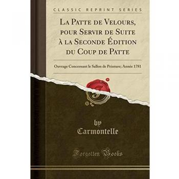La Patte de Velours, pour Servir de Suite à la Seconde Édition du Coup de Patte: Ouvrage Concernant le Sallon de Peinture; Année 1781
