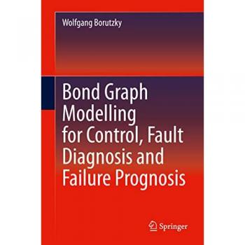 Bond Graph Modelling for Control, Fault Diagnosis and Failure Prognosis