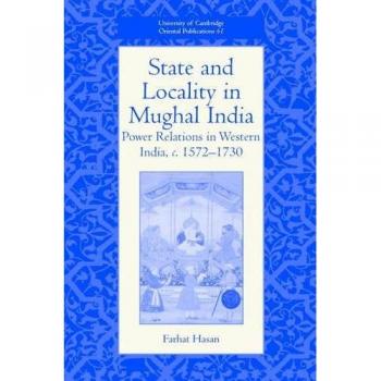 State and Locality in Mughal India: Power Relations in Western India, c.1572-1730