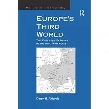 Europe's Third World: The European Periphery in the Interwar Years (Modern Economic and Social History)