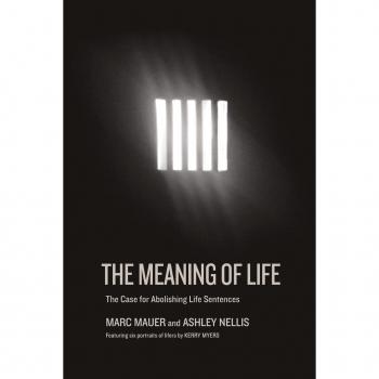 New Press Meaning of Life: The Case for Abolishing Life Sentences