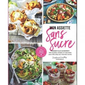 Mon assiette sans sucre: Manger plus sainement. 100 recettes simples et naturelles pour dire stop aux mauvais sucres