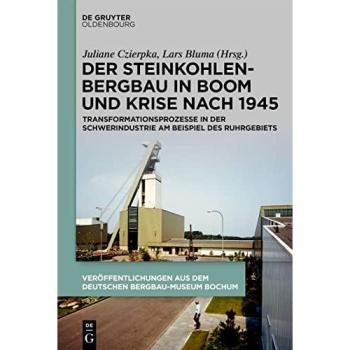 Der Steinkohlenbergbau in Boom und Krise nach 1945: Transformationsprozesse in der Schwerindustrie am Beispiel des Ruhrgebiets