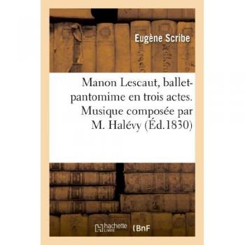 Manon Lescaut, ballet-pantomime en trois actes. Musique composée par M. Halévy