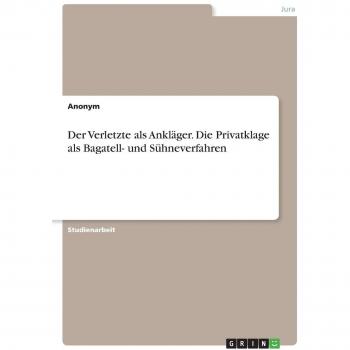 Der Verletzte als Ankläger. Die Privatklage als Bagatell