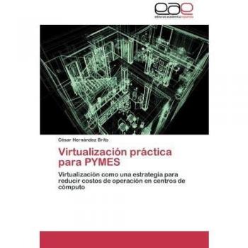 Virtualización práctica para PYMES: Virtualización como una estrategia para reducir costos de operación en centros de cómputo