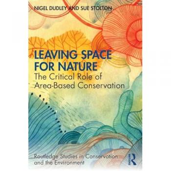 Leaving Space for Nature: The Critical Role of Area-Based Conservation (Routledge Studies in Conservation and the Environment)