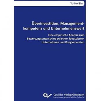Überinvestition Managementkompetenz und Unternehmenswert. Eine empirische Analyse zum Bewertungsunterschied zwischen fokussierten Unternehmen und Konglomeraten