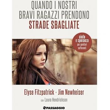 Quando i nostri bravi ragazzi prendono strade sbagliate. Aiuto e speranza per genitori in difficoltà