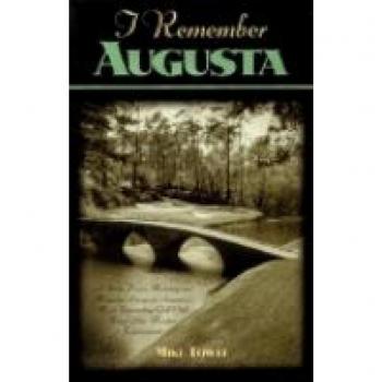 Towle, Mike: I Remember Augusta: A Stroll Down Memory and Magnolia Lane of America's Most: Fascinating Golf Club, Home of the Master's Tournament