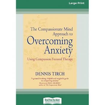 Tirch, Dennis: The Compassionate Mind Approach to Overcoming Anxiety