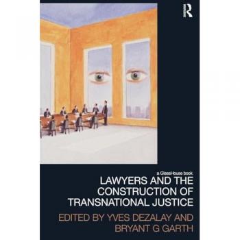 Lawyers and the Construction of Transnational Justice (Law, Develoopment and Globalization)