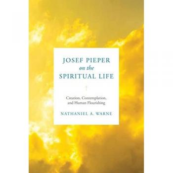 Josef Pieper on the Spiritual Life : Creation, Contemplation, and Human Flourishing