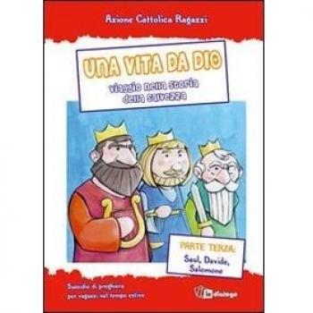 Una vita da Dio. Viaggio nella storia della salvezza. Sussidio di preghiera per ragazzi nel tempo estivo. Saul, Davide, Salomone