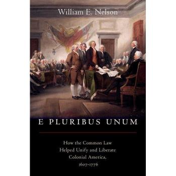 Oxford University Press E Pluribus Unum: How the Common Law Helped Unify and Liberate Colonial America, 1607-1776