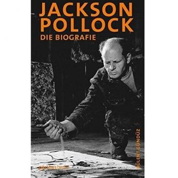 Jackson Pollock: Die Biografie: Die Biographie