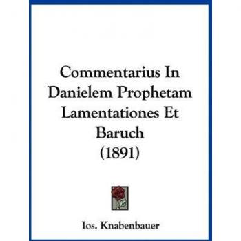Commentarius In Danielem Prophetam Lamentationes Et Baruch (1891)