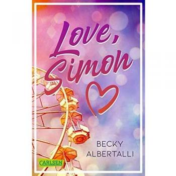 Becky Albertalli Love, Simon (Nur Drei Worte – Love, Simon): Die Romantischen Wirren Der Ersten Großen Liebe!