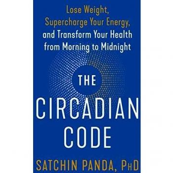 Satchin Panda PhD The Circadian Code: Lose Weight, Supercharge Your Energy, And Transform Your Health From Morning To Midnight