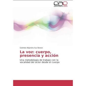 La voz: cuerpo, presencia y acción: Una metodología de trabajo con la vocalidad del actor desde el cuerpo
