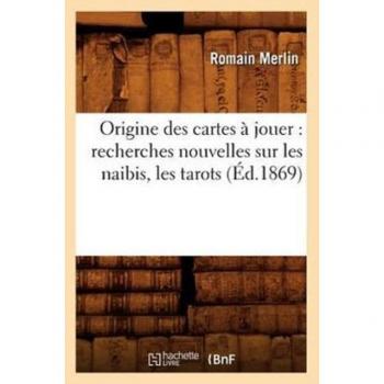 Origine des cartes à jouer : recherches nouvelles sur les naibis, les tarots (Éd.1869)