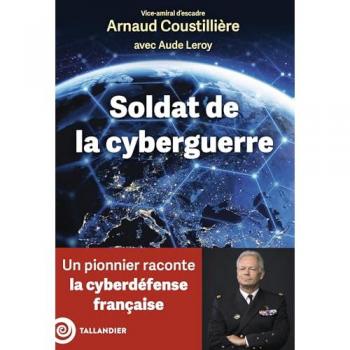 Arnaud Coustillière Soldat De La Cyberguerre: Un Pionnier Raconte La Cyberdéfense Française