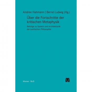 Ãber die Fortschritte der kritischen Metaphysik: BeitrÃ¤ge zu System und Architektonik der kantischen Philosophie (Kant-Forschungen)