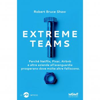 Extreme Teams. Perché Netflix, Pixar, Airbnb e altre aziende all'avanguardia prosperano dove molte altre falliscono
