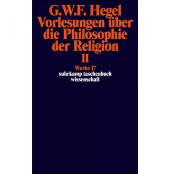 Hegel, Georg Wilhelm Friedrich Werke In 20 Bänden Mit Registerband: 17: Vorlesungen Über Die Philosophie Der Religion Ii. Vorlesungen Über Die Beweise Vom Dasein Gottes: Vorlesungen ... Bd 17 (Suhrkamp Taschenbuch Wissenschaft)