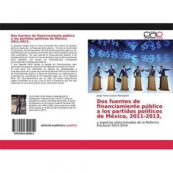 Dos fuentes de financiamiento público a los partidos políticos de México, 2011-2013,: y aspectos seleccionados de la Reforma Electoral 2013-2014