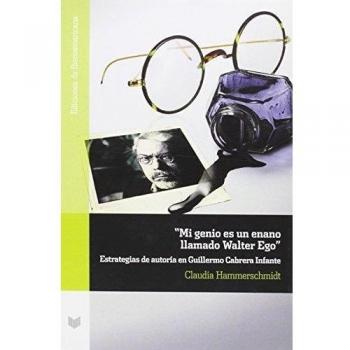 Mi genio es un enano llamado Walter Ego. estrategias de autoría en Guillermo Cabrera Infante