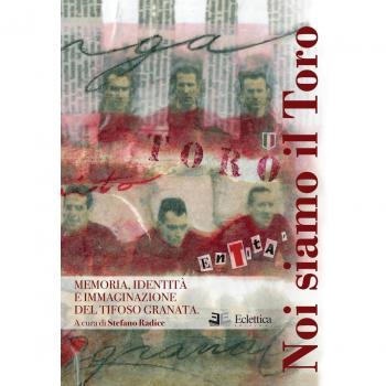 Noi siamo il Toro. Memoria, identità e immaginazione del tifoso granata