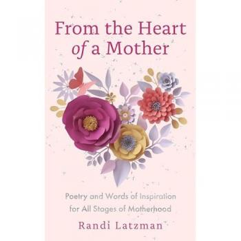From the Heart of a Mother : Poetry and Words of Inspiration for All Stages of Motherhood (Poetry for Mothers, Poetry)