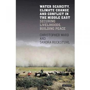 Water Scarcity, Climate Change and Conflict in the Middle EastSecuring Livelihoods, Building Peace