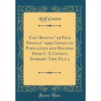 East Boston 29 Page Profile 1990 Census of Population and Housing From U. S. Census, Summary Tape File 3