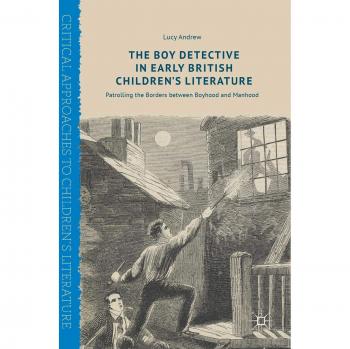The Boy Detective in Early British Children's Literature: Patrolling the Borders between Boyhood and Manhood