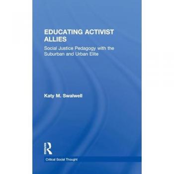 Educating Activist Allies: Social Justice Pedagogy with the Suburban and Urban Elite (Critical Social Thought)