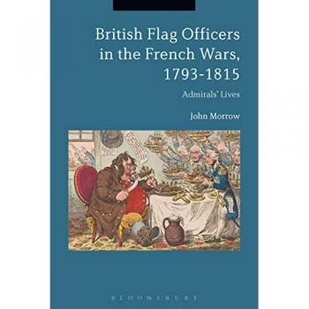 British Flag Officers in the French Wars, 1793-1815: Admirals' Lives