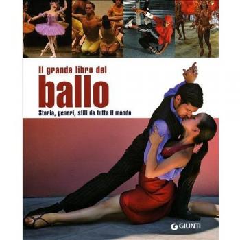 Il grande libro del ballo. Storia, generi, stili da tutto il mondo. Ediz. illustrata