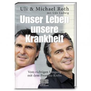 Unser Leben, unsere Krankheit: Vom richtigen Umgang mit dem Prostata-Krebs