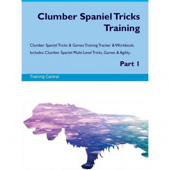 Clumber Spaniel Tricks Training Clumber Spaniel Tricks & Games Training Tracker & Workbook.  Includes: Clumber Spaniel Multi-Level Tricks, Games & Agility. Part 1