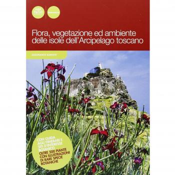 Flora, vegetazione ed ambiente delle isole dell'arcipelago toscano. Ediz. illustrata