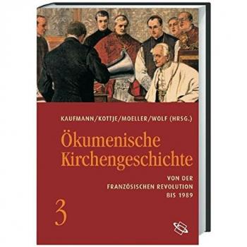 Thomas Kaufmann Ökumenische Kirchengeschichte: Ökumenische Kirchengeschichte 03: Von Der Französischen Revolution Bis 1989: Bd 3
