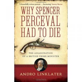Why Spencer Perceval Had to Die : The Assassination of a British