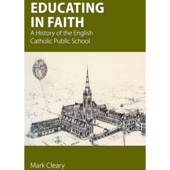 Educating in Faith: A History of the English Catholic Public School