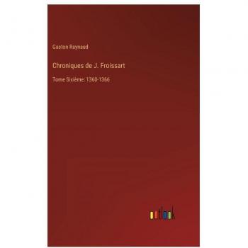 Chroniques de J. Froissart: Tome Sixième: 1360-1366